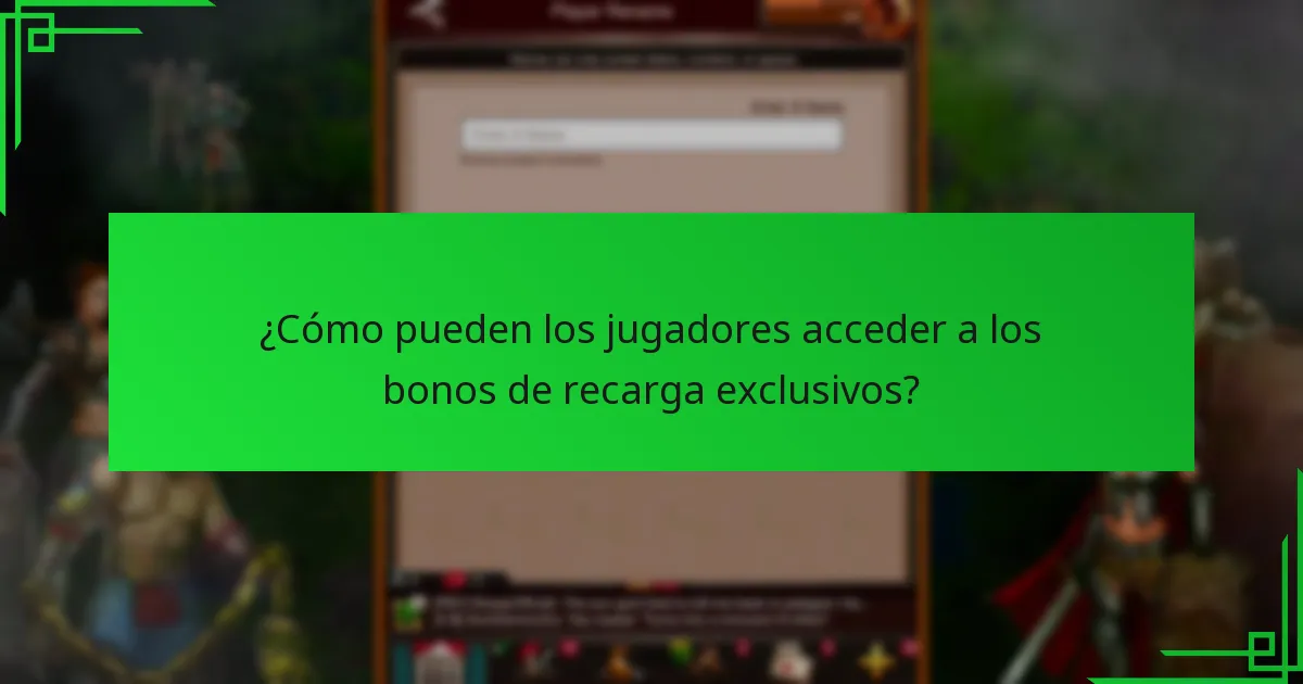 ¿Cómo pueden los jugadores acceder a los bonos de recarga exclusivos?