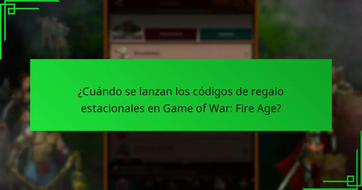 ¿Cuándo se lanzan los códigos de regalo estacionales en Game of War: Fire Age?