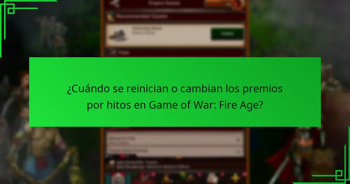 ¿Cuándo se reinician o cambian los premios por hitos en Game of War: Fire Age?