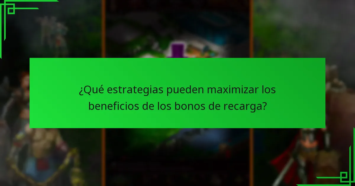¿Qué estrategias pueden maximizar los beneficios de los bonos de recarga?
