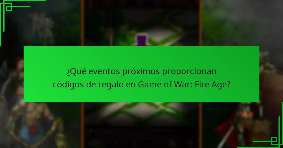 ¿Qué eventos próximos proporcionan códigos de regalo en Game of War: Fire Age?
